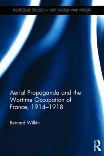Aerial Propaganda and the Wartime Occupation of France 1914-1918