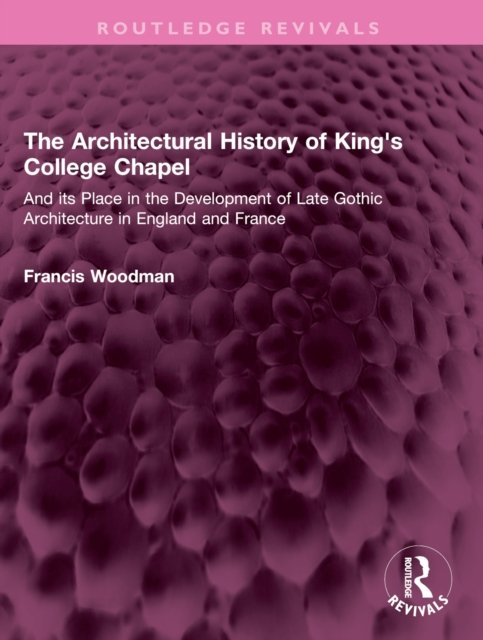 The Architectural History of King''s College Chapel