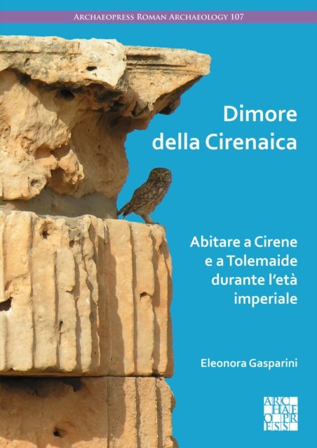 Dimore della Cirenaica: Abitare a Cirene e a Tolemaide durante l’età imperiale