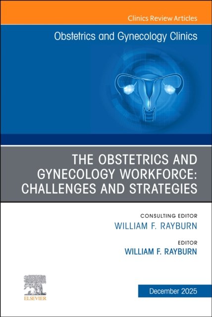 The Obstetrics and Gynecology Workforce: Challenges and Strategies, An Issue of Obstetrics and Gynecology Clinics of North America