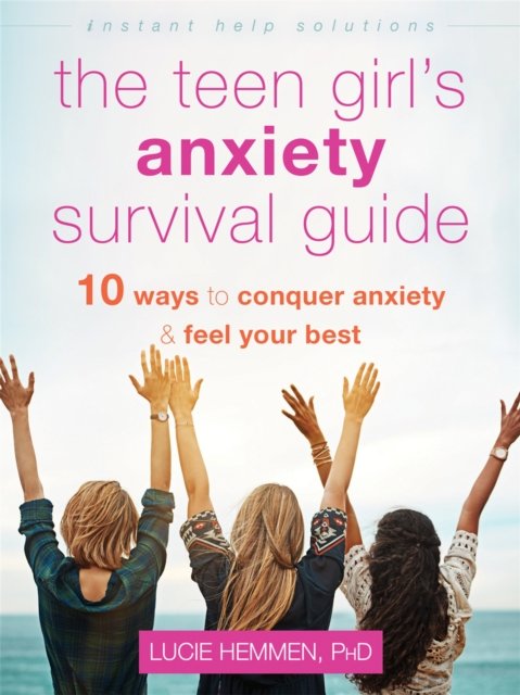 The Teen Girl''s Anxiety Survival Guide