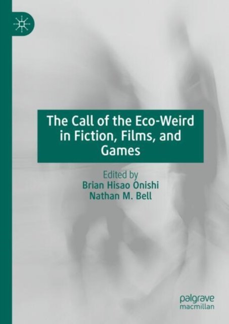 The Call of the Eco-weird in Fiction, Films, and Games