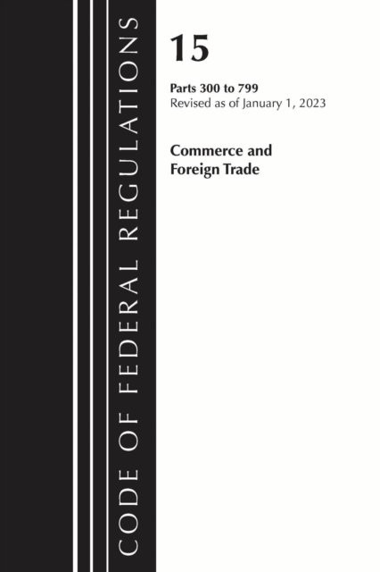 Code of Federal Regulations, Title 15 Commerce and Foreign Trade 300-799, Revised as of January 1, 2023