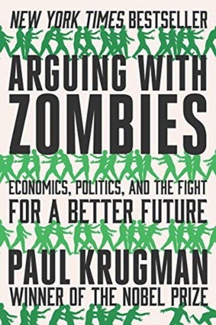 Arguing with Zombies – Economics, Politics, and the Fight for a Better Future