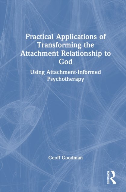 Practical Applications of Transforming the Attachment Relationship to God