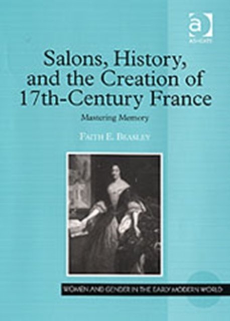 Salons, History, and the Creation of Seventeenth-Century France