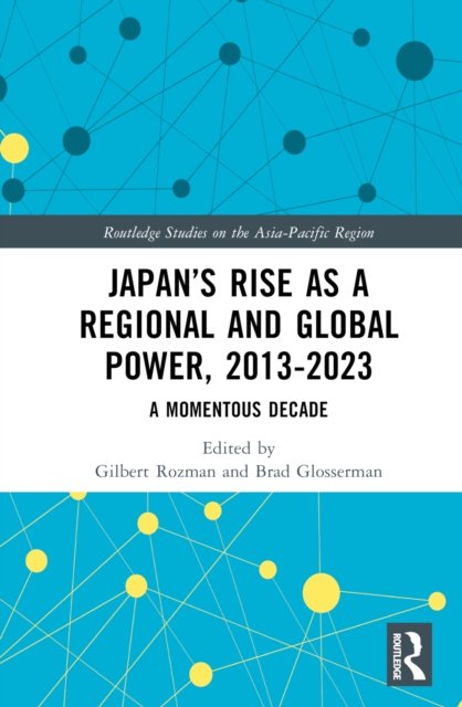 Japan''s Rise as a Regional and Global Power, 2013-2023