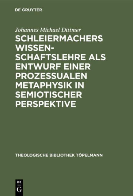 Schleiermachers Wissenschaftslehre ALS Entwurf Einer Prozessualen Metaphysik in Semiotischer Perspektive