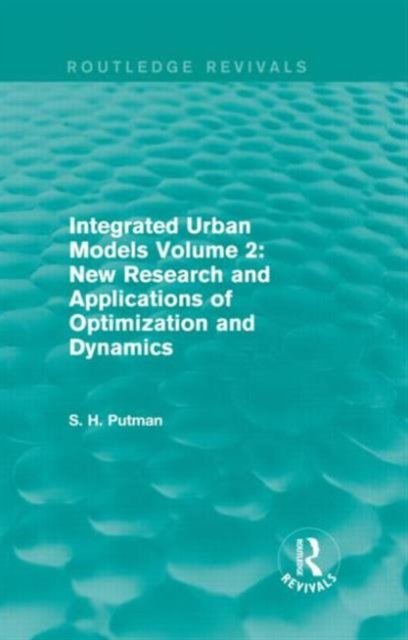 Integrated Urban Models Volume 2: New Research and Applications of Optimization and Dynamics (Routledge Revivals)