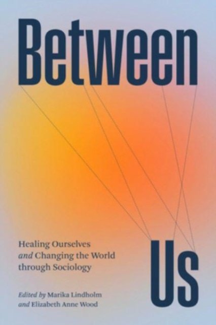 Between Us – Healing Ourselves and Changing the World Through Sociology