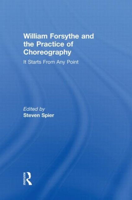 William Forsythe and the Practice of Choreography