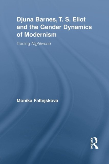 Djuna Barnes, T. S. Eliot and the Gender Dynamics of Modernism