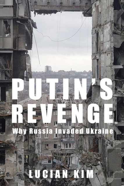 Putin's Revenge – Why Russia Invaded Ukraine