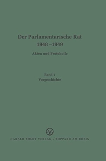Der Parlamentarische Rat 1948-1949, BAND 1, Vorgeschichte
