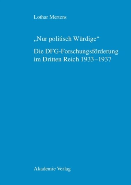 "Nur politisch Wurdige". Die DFG-Forschungsforderung im Dritten Reich 1933-1937