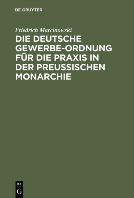 Die Deutsche Gewerbe-Ordnung Fur Die PRAXIS in Der Preußischen Monarchie