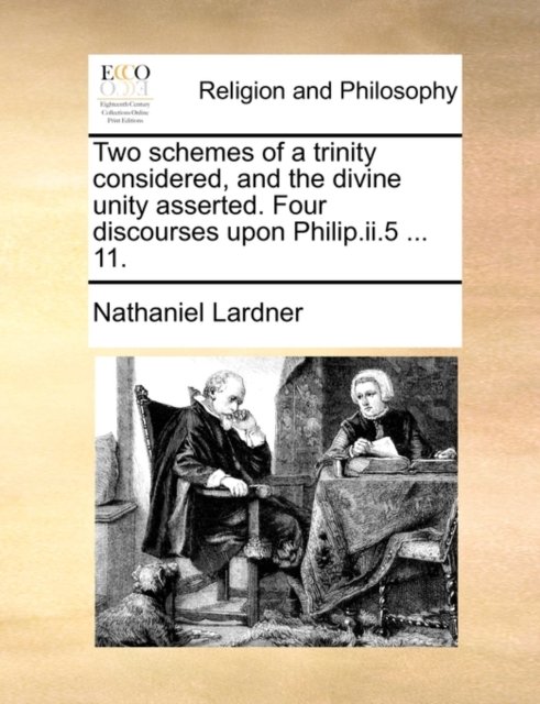Two schemes of a trinity considered, and the divine unity asserted. Four discourses upon Philip.ii.5 ... 11.