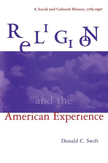 Religion and the American Experience: A Social and Cultural History, 1765-1996