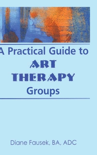 A Practical Guide to Art Therapy Groups