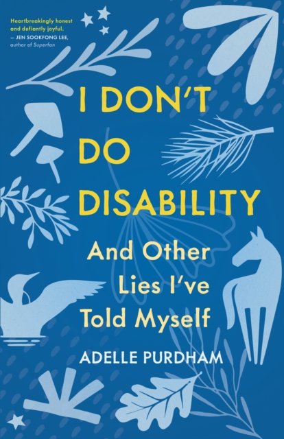 I Don''t Do Disability and Other Lies I''ve Told Myself