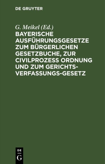 Bayerische Ausführungsgesetze Zum Bürgerlichen Gesetzbuche, Zur Civilprozess Ordnung Und Zum Gerichts-verfassungs-gesetz