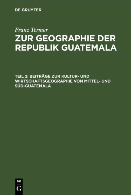 Beitrage Zur Kultur- Und Wirtschaftsgeographie Von Mittel- Und Sud-Guatemala