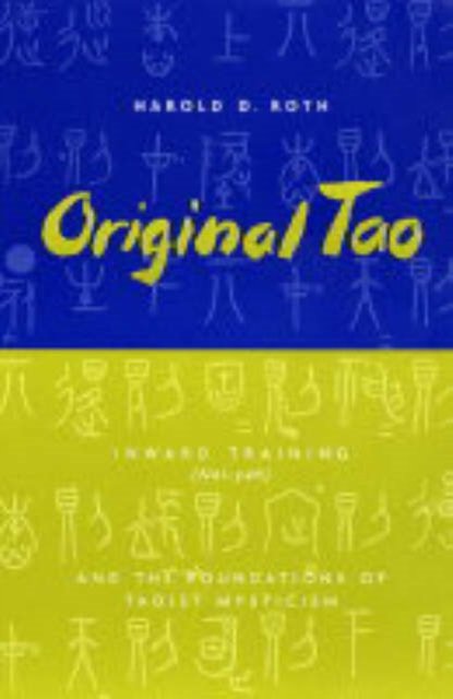 Original Tao – Inward Training (Nei–yeh) and the Foundations of Taoist Mysticism