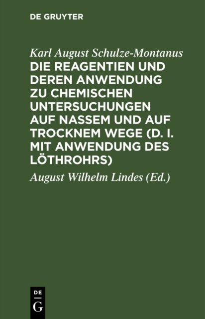 Die Reagentien Und Deren Anwendung Zu Chemischen Untersuchungen Auf Nassem Und Auf Trocknem Wege (D. I. Mit Anwendung Des Lothrohrs)