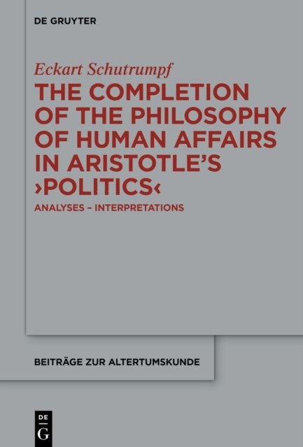 The Completion of the Philosophy of Human Affairs in Aristotle''s ›Politics‹