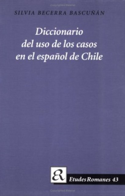 Diccionario Del Uso De Los Casos En El Espanol De Chile