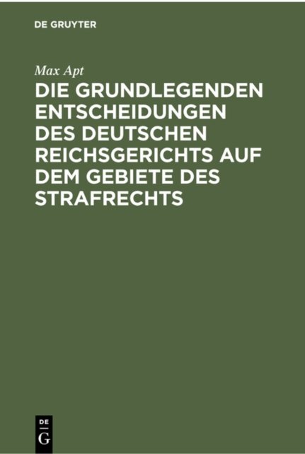 Die Grundlegenden Entscheidungen Des Deutschen Reichsgerichts Auf Dem Gebiete Des Strafrechts