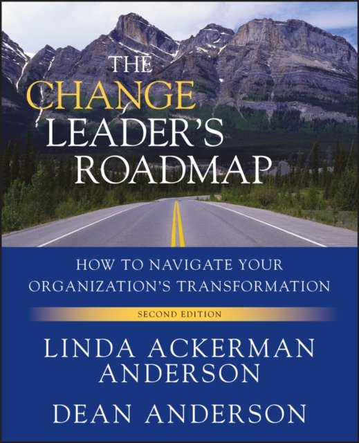 The Change Leader's Roadmap – How to Navigate Your Organization's Transformation, 2e