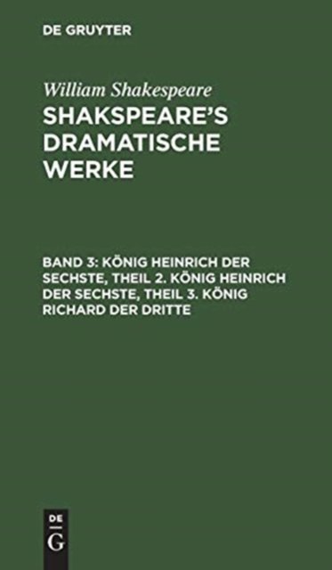 Konig Heinrich Der Sechste, Theil 2. Konig Heinrich Der Sechste, Theil 3. Konig Richard Der Dritte
