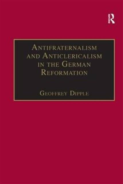 Antifraternalism and Anticlericalism in the German Reformation