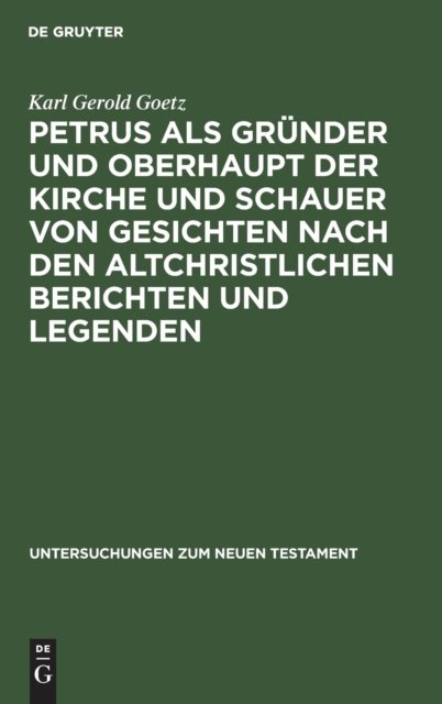 Petrus ALS Grunder Und Oberhaupt Der Kirche Und Schauer Von Gesichten Nach Den Altchristlichen Berichten Und Legenden