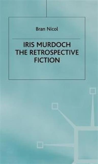 Iris Murdoch the Retrospective Fiction