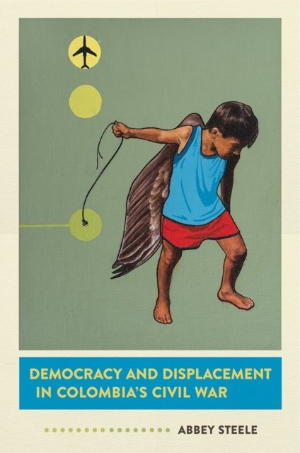 Democracy and Displacement in Colombia''s Civil War