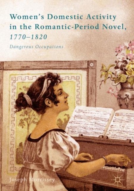 Women''s Domestic Activity in the Romantic-Period Novel, 1770-1820