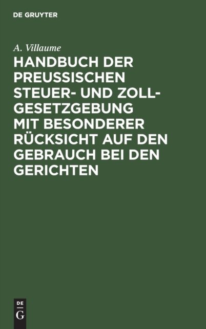 Handbuch Der Preußischen Steuer- Und Zoll-Gesetzgebung Mit Besonderer Rucksicht Auf Den Gebrauch Bei Den Gerichten