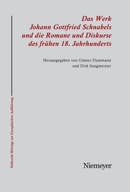 Das Werk Johann Gottfried Schnabels und die Romane und Diskurse des fruhen 18. Jahrhunderts