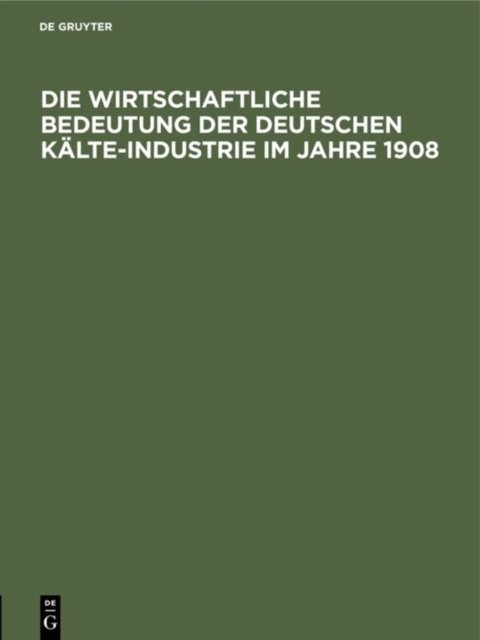 Die Wirtschaftliche Bedeutung Der Deutschen Kalte-Industrie Im Jahre 1908