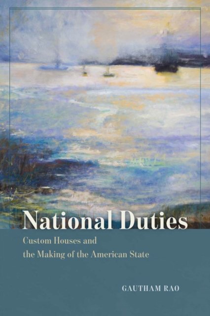 National Duties – Custom Houses and the Making of the American State