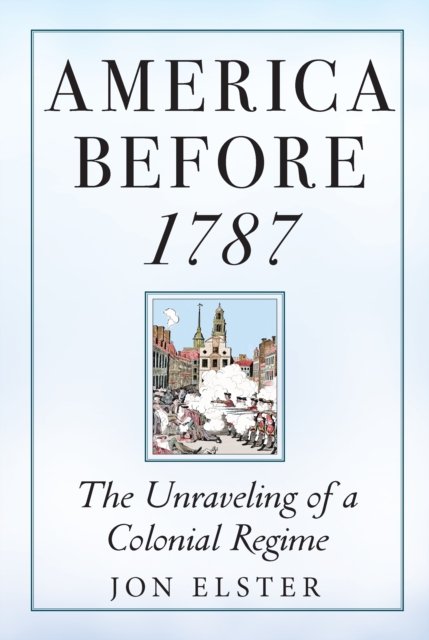 America before 1787 – The Unraveling of a Colonial Regime