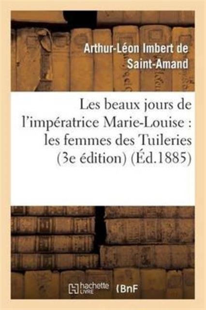 Les beaux jours de l''impératrice Marie-Louise