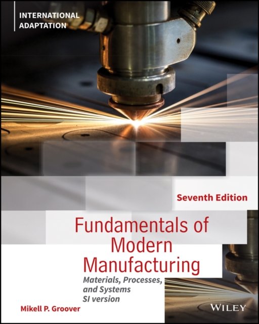 Fundamentals of Modern Manufacturing – Materials, Processes and Systems, 7th Edition International Adaptation