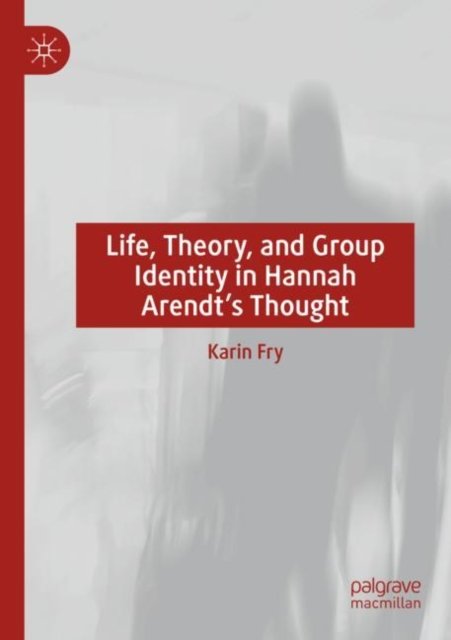 Life, Theory, and Group Identity in Hannah Arendt''s Thought