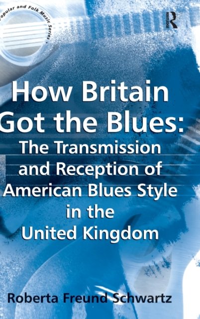 How Britain Got the Blues: The Transmission and Reception of American Blues Style in the United Kingdom