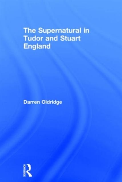 The Supernatural in Tudor and Stuart England