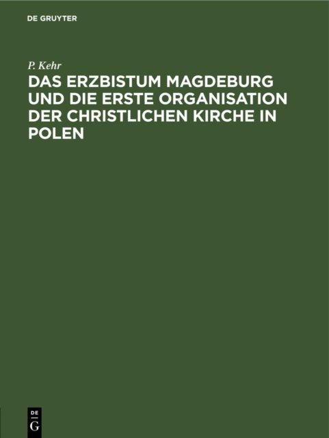 Das Erzbistum Magdeburg Und Die Erste Organisation Der Christlichen Kirche in Polen