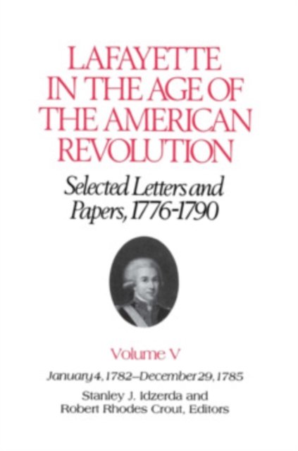Lafayette in the Age of the American Revolution—Selected Letters and Papers, 1776–1790